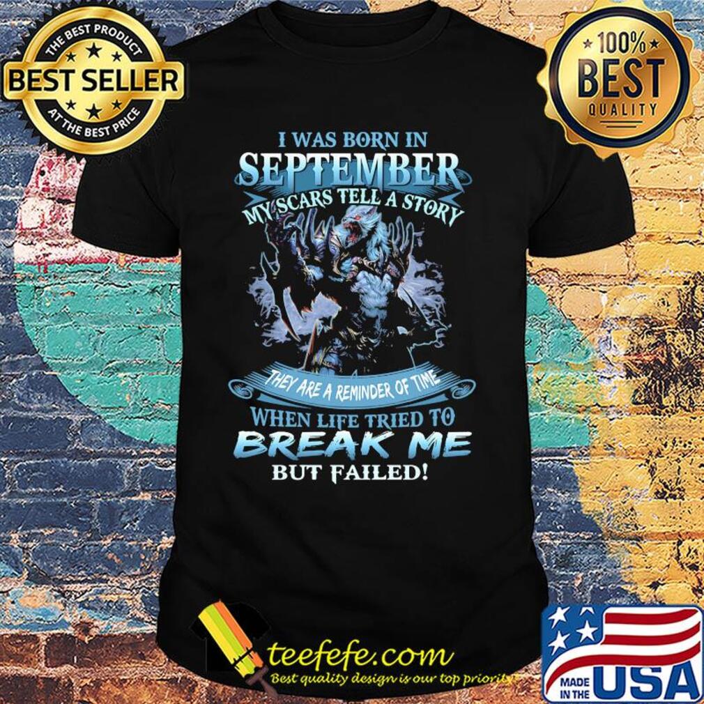 I was born in September my scars tell a story when life tried to break me shirt I was born in September my scars tell a story when life tried to break me shirt