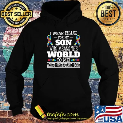 I wear blue for my son whoo mears the world to me Accept Understand Love shirt