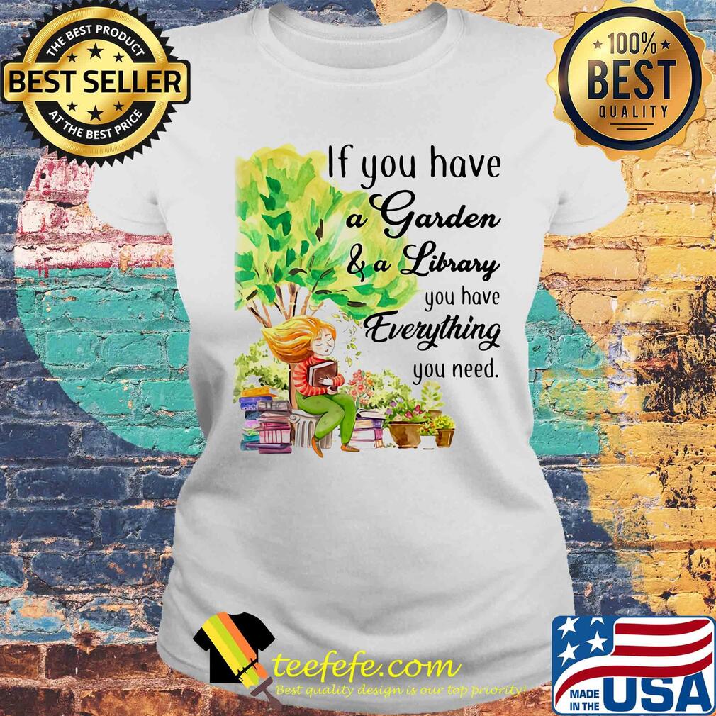 If you have a garden and a library you have everything you need s Laides tee If you have a garden and a library you have everything you need s Laides tee