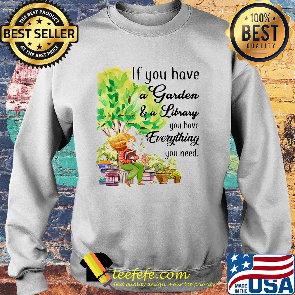 If you have a garden and a library you have everything you need s Sweater If you have a garden and a library you have everything you need s Sweater