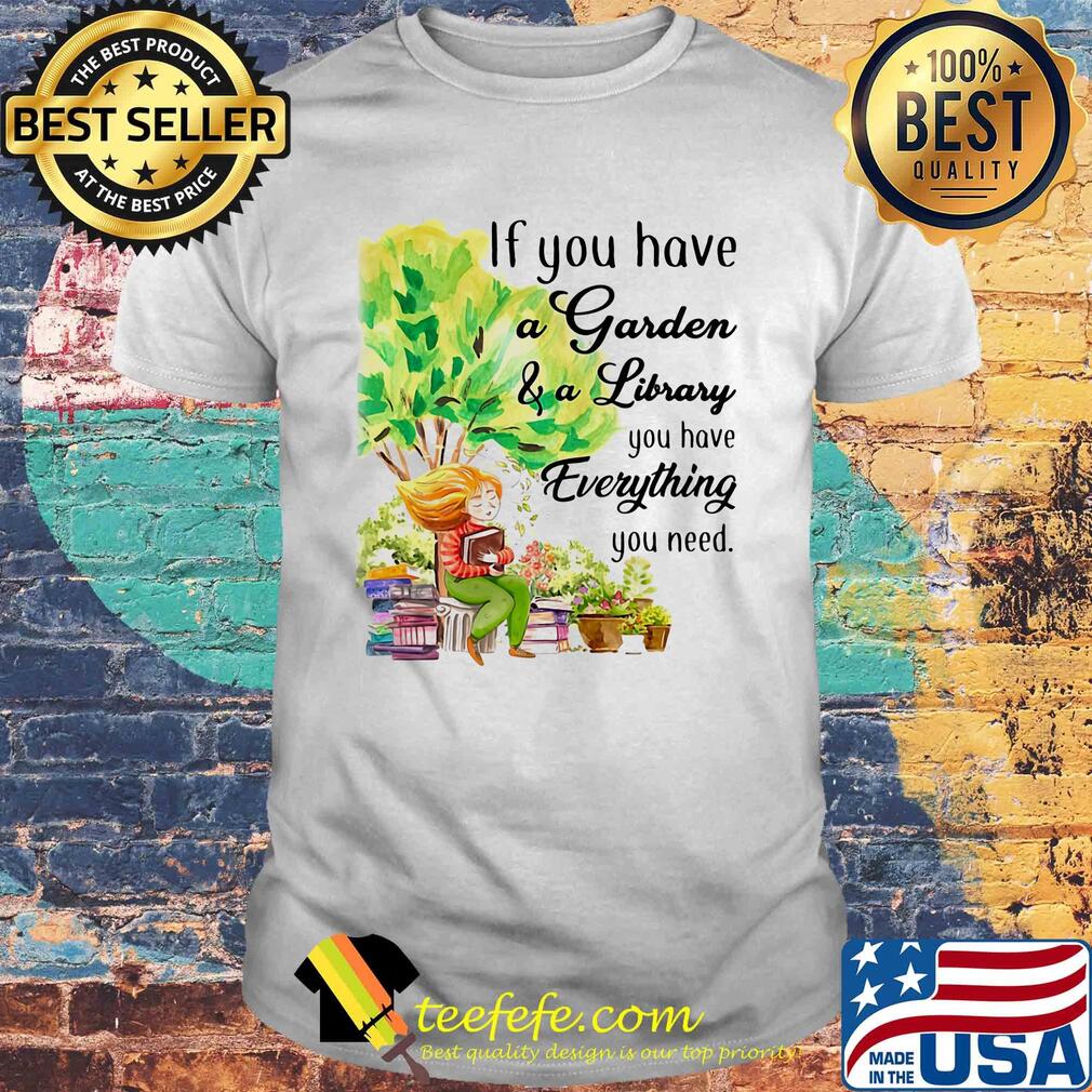 If you have a garden and a library you have everything you need shirt