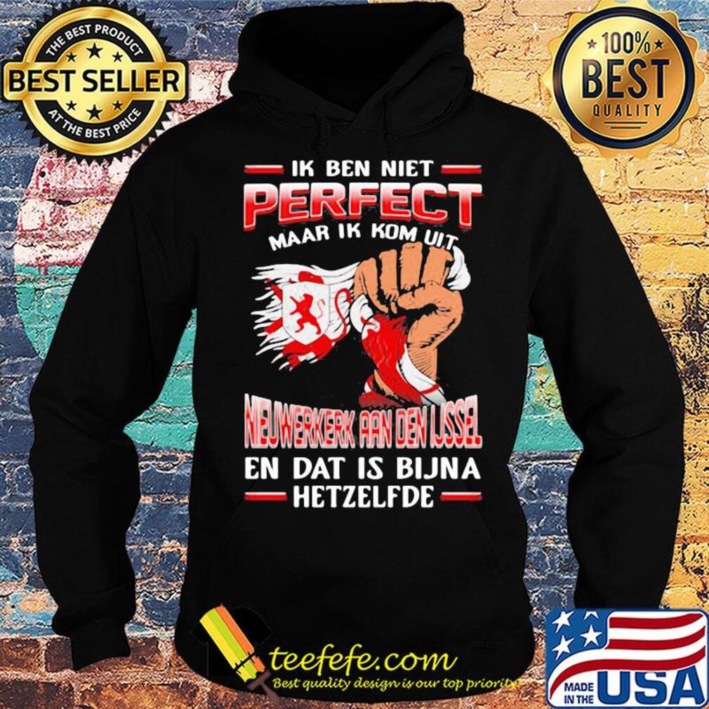 Ik ben niet perfect maar ik kom uit nieuwerkerk aan den ijssel en dat is bijna hetzelfde s Hoodie Ik ben niet perfect maar ik kom uit nieuwerkerk aan den ijssel en dat is bijna hetzelfde s Hoodie