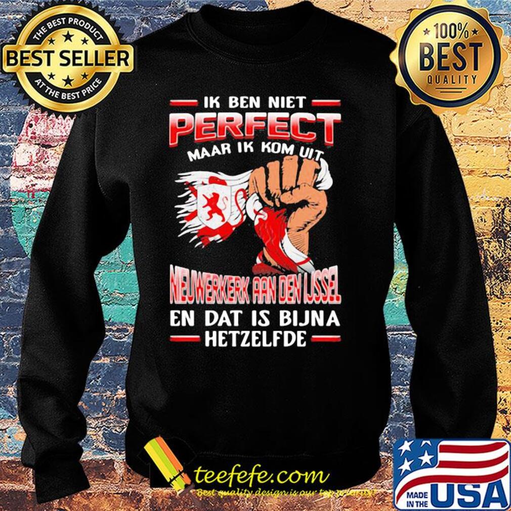 Ik ben niet perfect maar ik kom uit nieuwerkerk aan den ijssel en dat is bijna hetzelfde s Sweater Ik ben niet perfect maar ik kom uit nieuwerkerk aan den ijssel en dat is bijna hetzelfde s Sweater