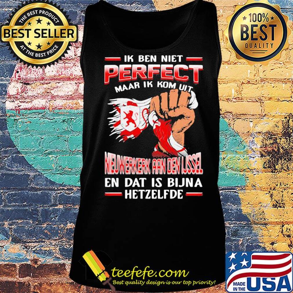 Ik ben niet perfect maar ik kom uit nieuwerkerk aan den ijssel en dat is bijna hetzelfde s Tank top Ik ben niet perfect maar ik kom uit nieuwerkerk aan den ijssel en dat is bijna hetzelfde s Tank top