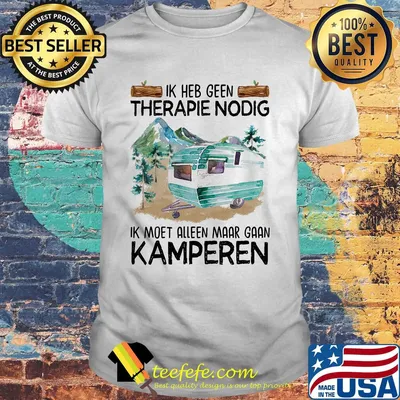 Ik heb geen therapie nodig ik moet alleen maar gaan kamperen shirt
