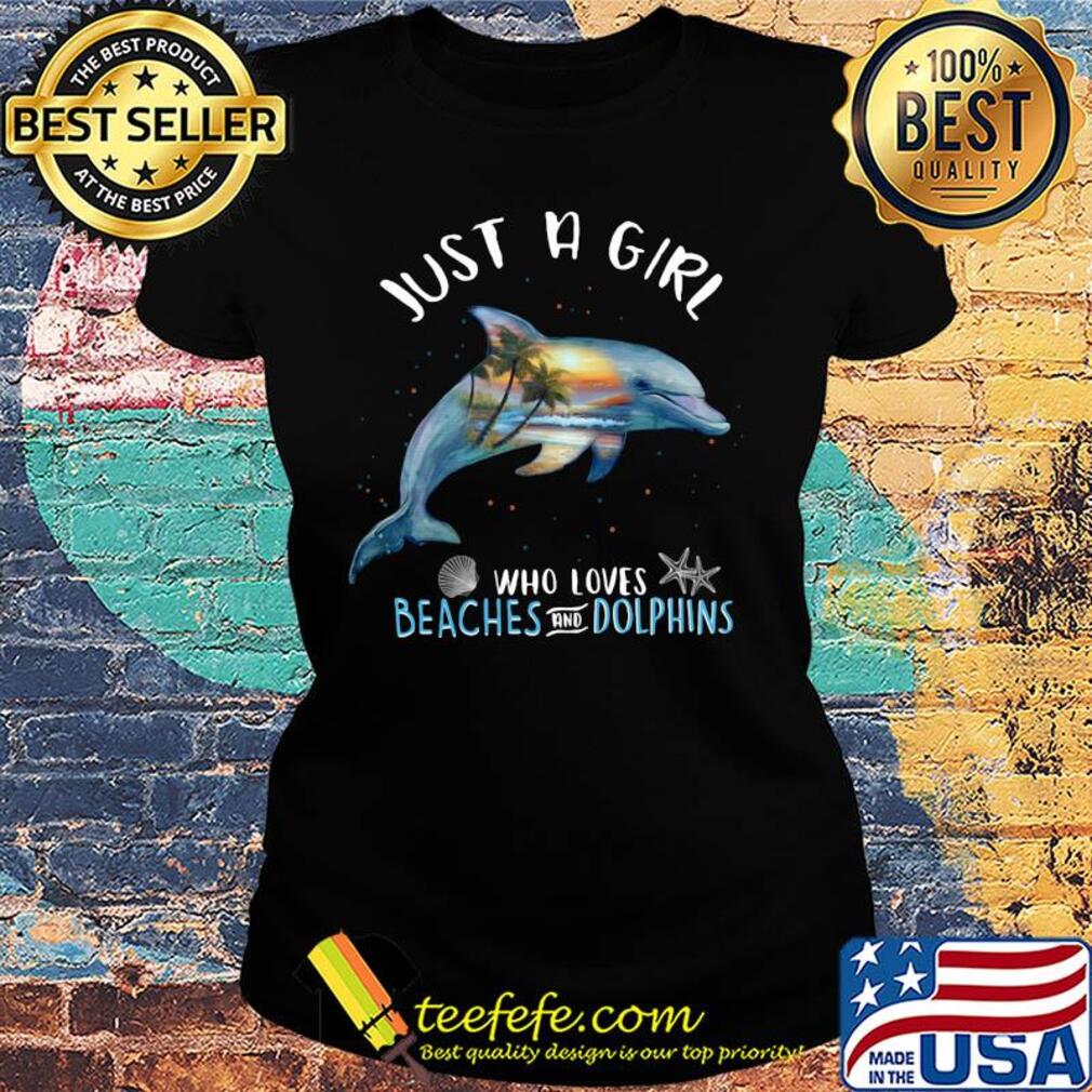 Just a girl who loves beahes and dolphins s Ladies tee Just a girl who loves beahes and dolphins s Ladies tee