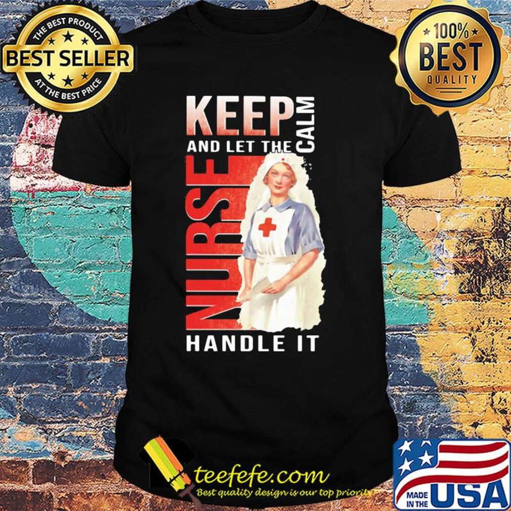 Keep calm and le the nurse handle it shirt