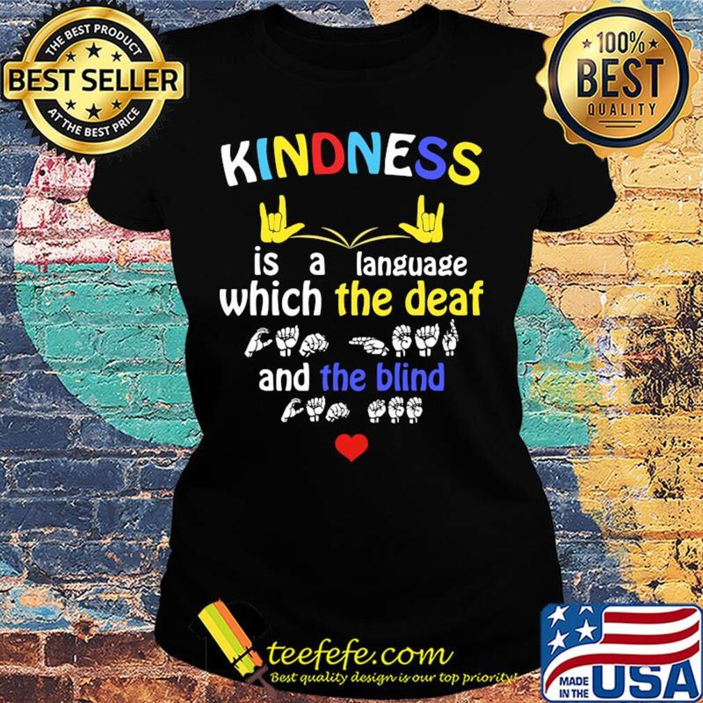 Kindness is a language which the deaf and the blind s Ladies tee Kindness is a language which the deaf and the blind s Ladies tee