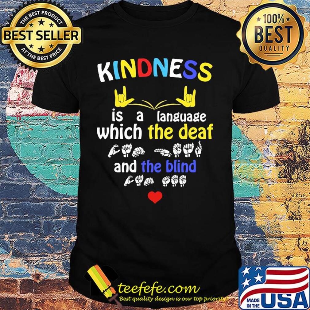 Kindness is a language which the deaf and the blind shirt Kindness is a language which the deaf and the blind shirt