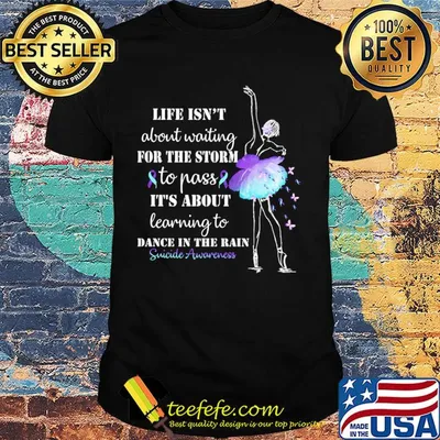 Life isn't about waiting for the storm to pass it's about learning to dance in the rain suicide awareness shirt