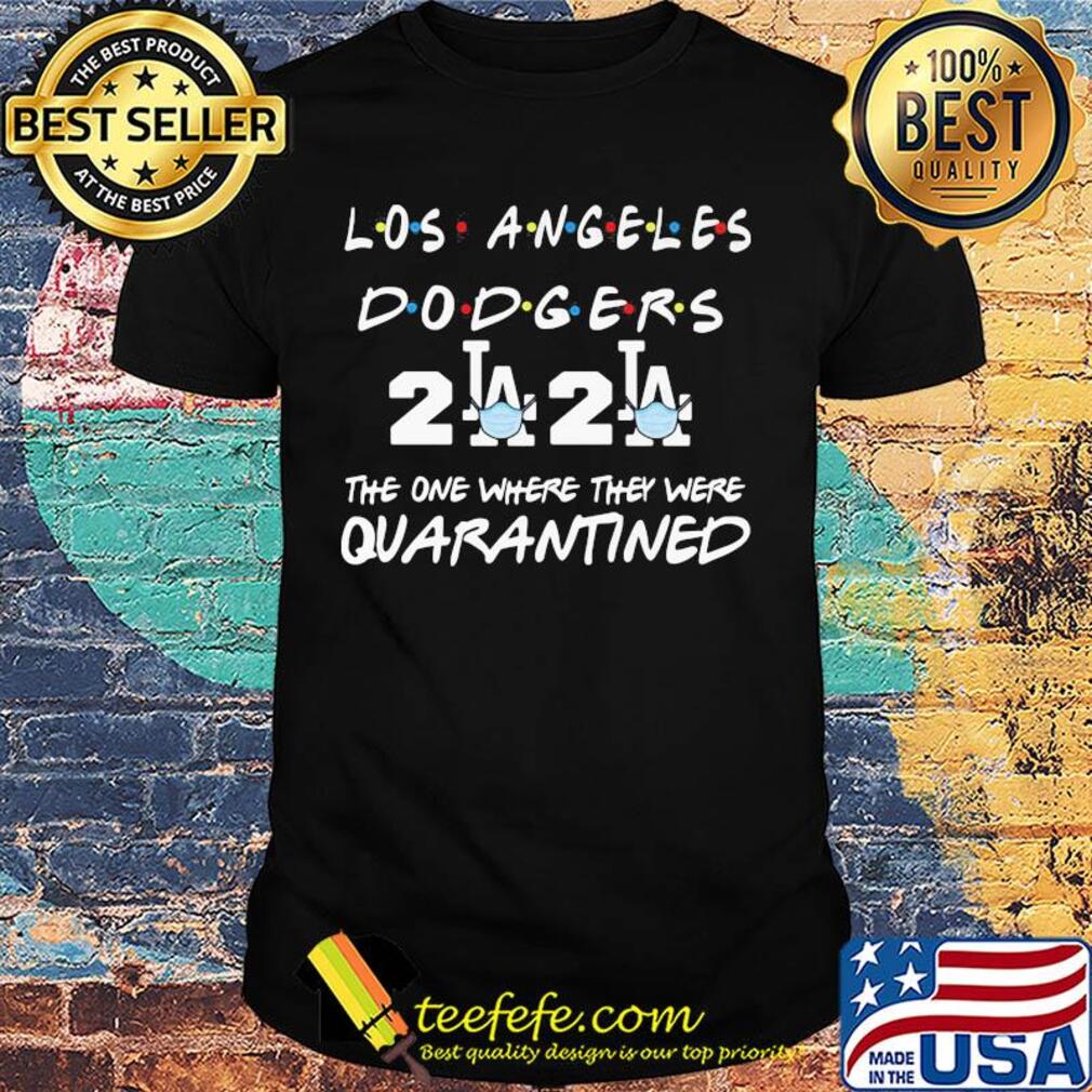 Los Angeles dodgers 2020 The one where they were quarantined shirt Los Angeles dodgers 2020 The one where they were quarantined shirt