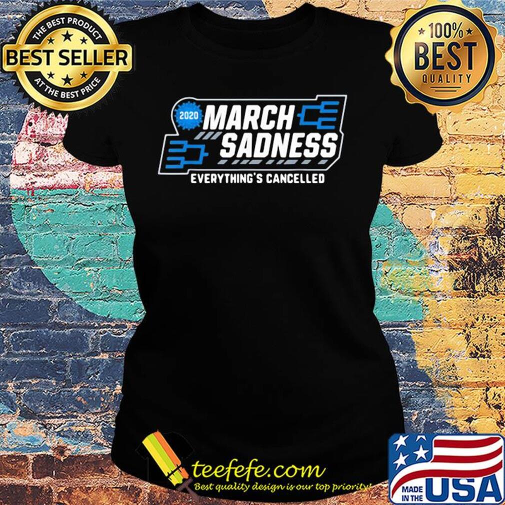 March Sadness everything's cancelled s Ladies tee March Sadness everything's cancelled s Ladies tee