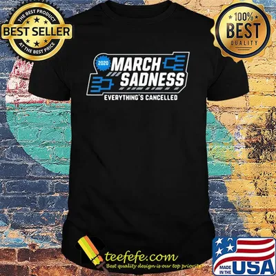 March Sadness everything's cancelled shirt