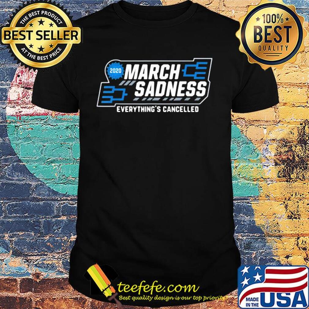 March Sadness everything's cancelled shirt March Sadness everything's cancelled shirt