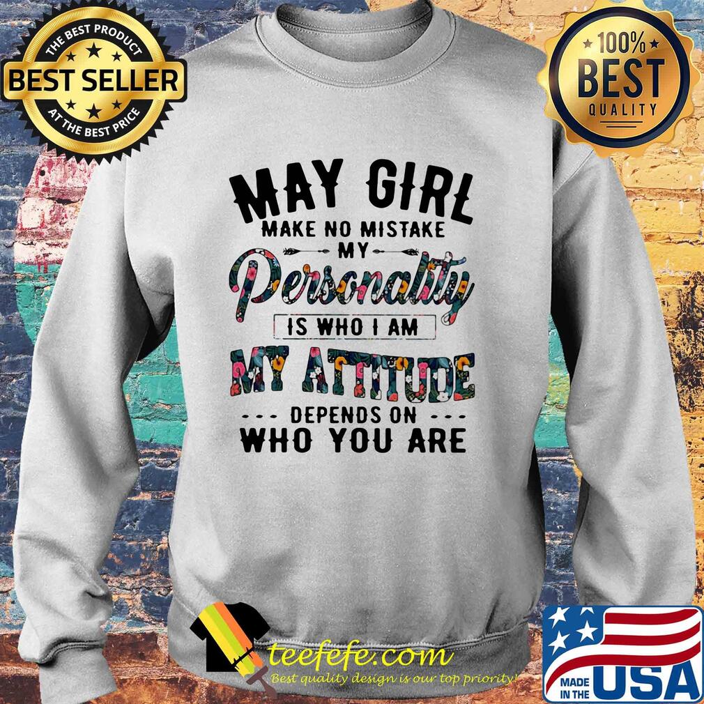 May girl make no mistake my personality is who i am my attitude depends on who are s Sweater May girl make no mistake my personality is who i am my attitude depends on who are s Sweater