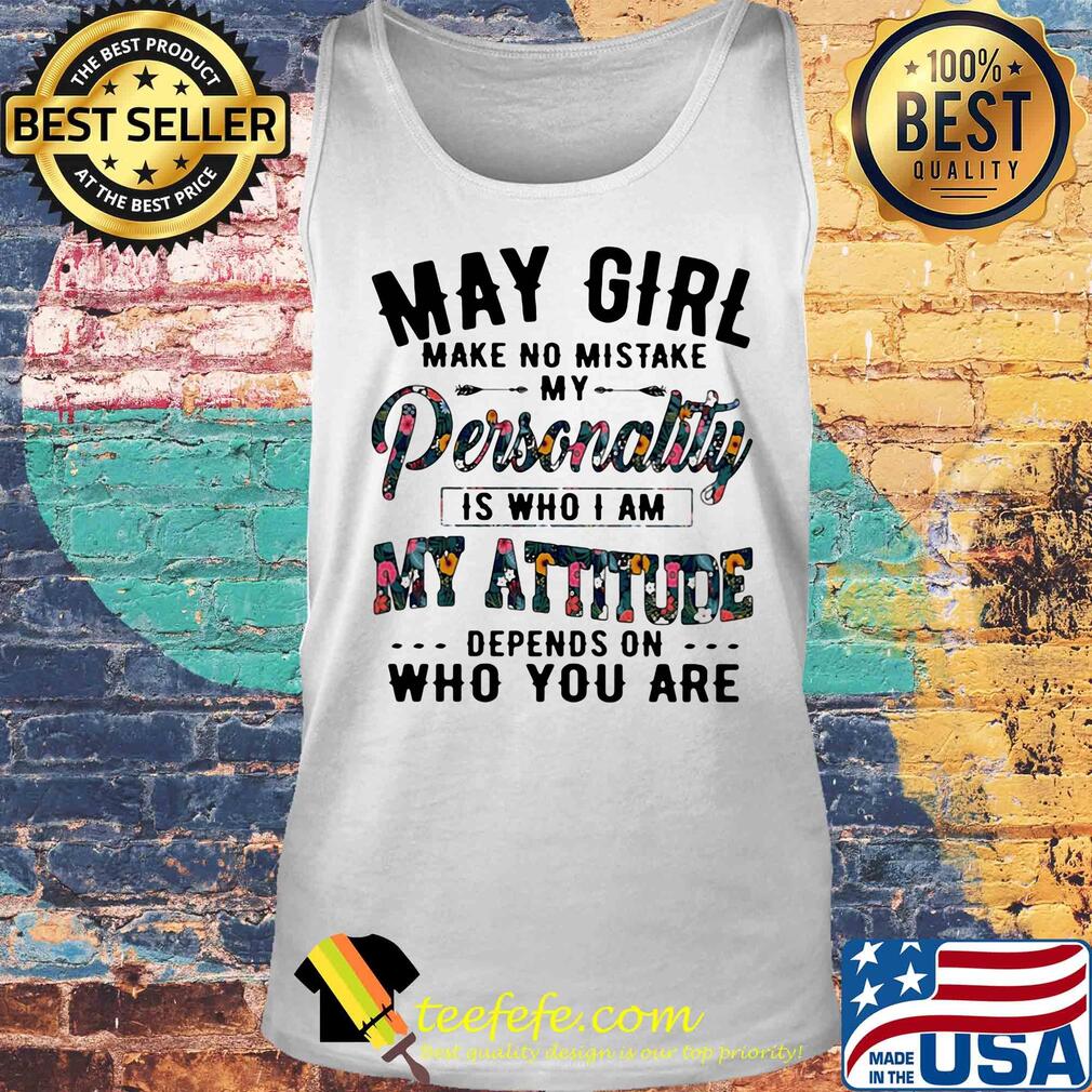 May girl make no mistake my personality is who i am my attitude depends on who are s Tank top May girl make no mistake my personality is who i am my attitude depends on who are s Tank top