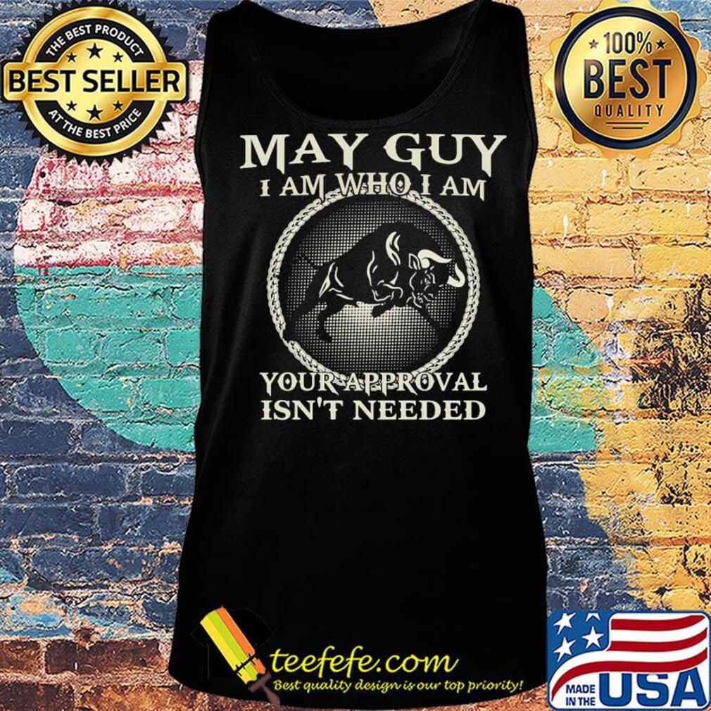 May guy I am who I am your approval isn't needed s Tank top May guy I am who I am your approval isn't needed s Tank top