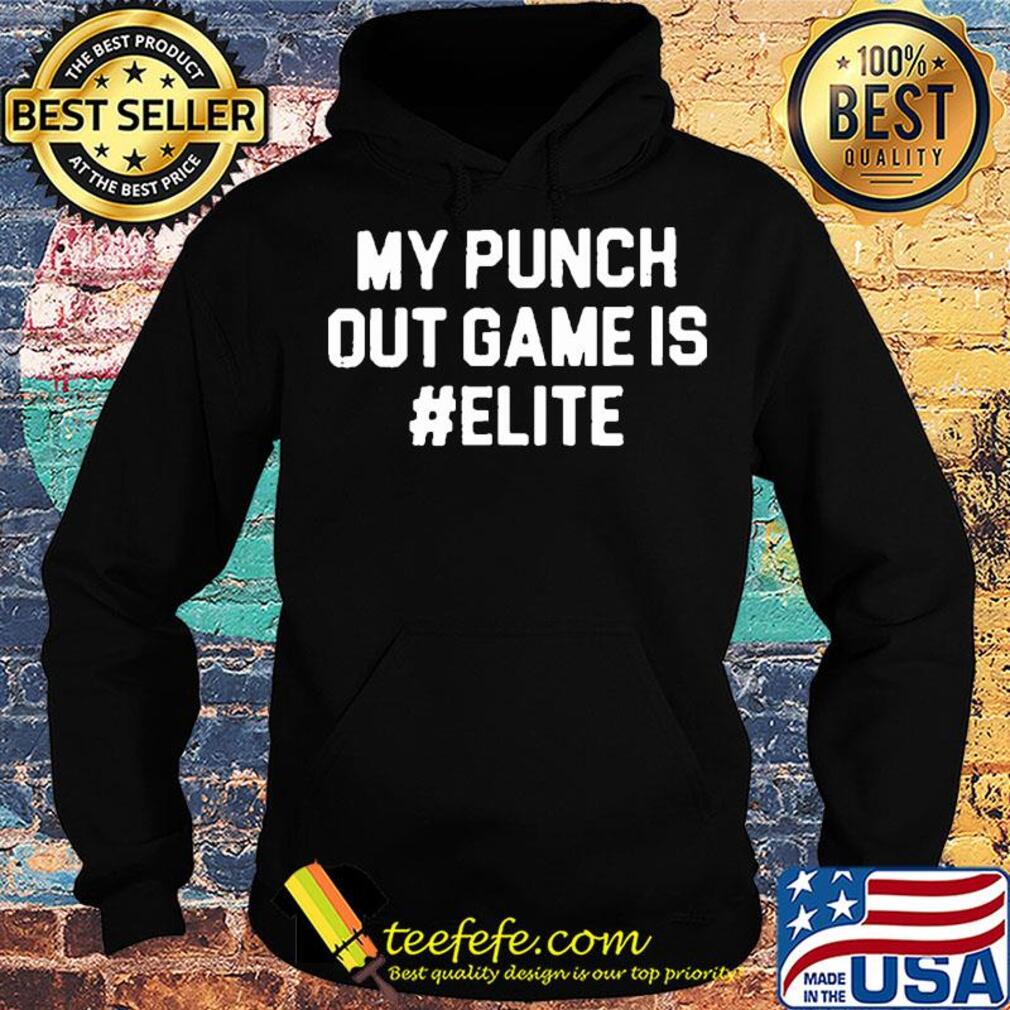My punch out game is elite s Hoodie My punch out game is elite s Hoodie