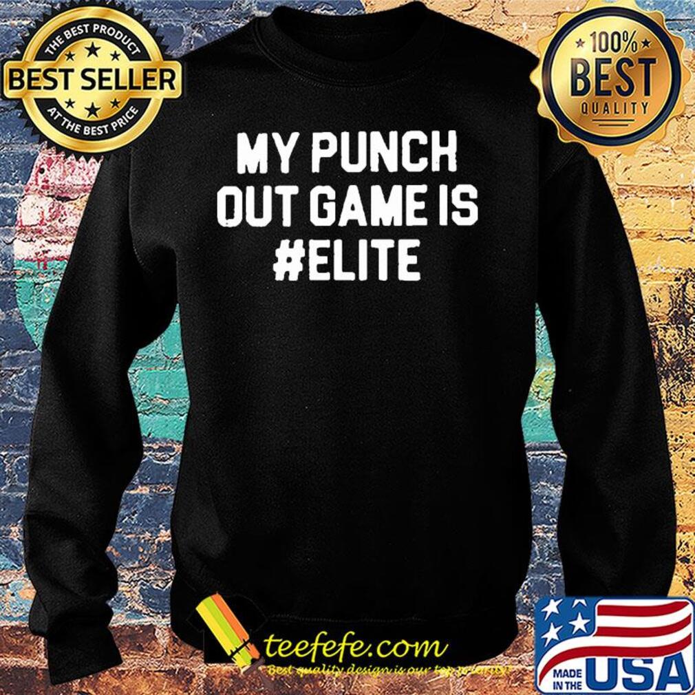 My punch out game is elite s Sweater My punch out game is elite s Sweater