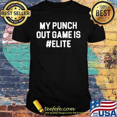 My punch out game is elite shirt