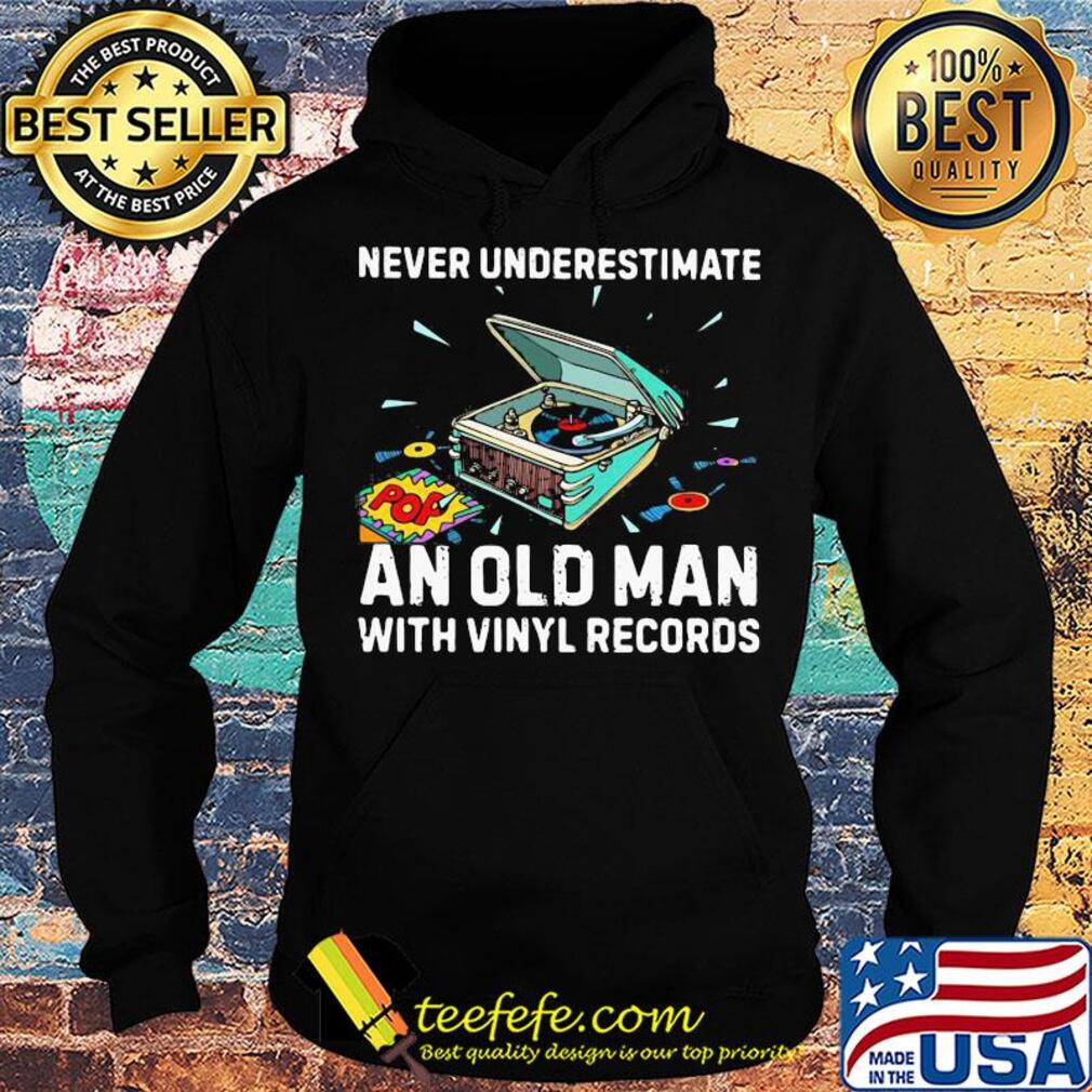 Never underestimate an old man with vinyl records s Hoodie Never underestimate an old man with vinyl records s Hoodie
