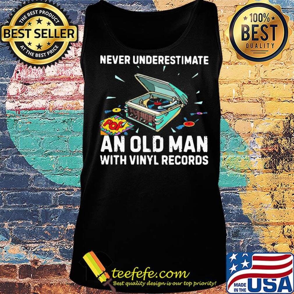 Never underestimate an old man with vinyl records s Tank top Never underestimate an old man with vinyl records s Tank top