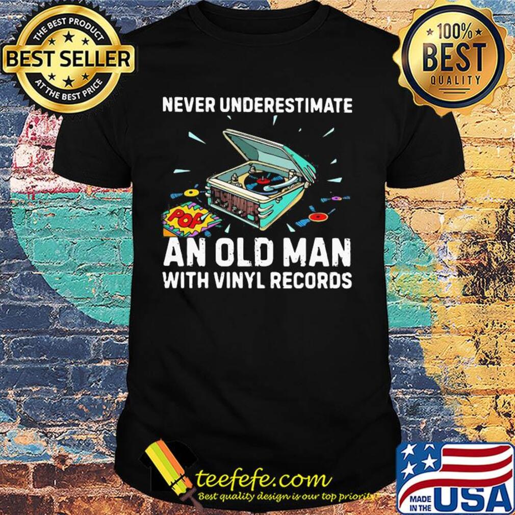 Never underestimate an old man with vinyl records shirt