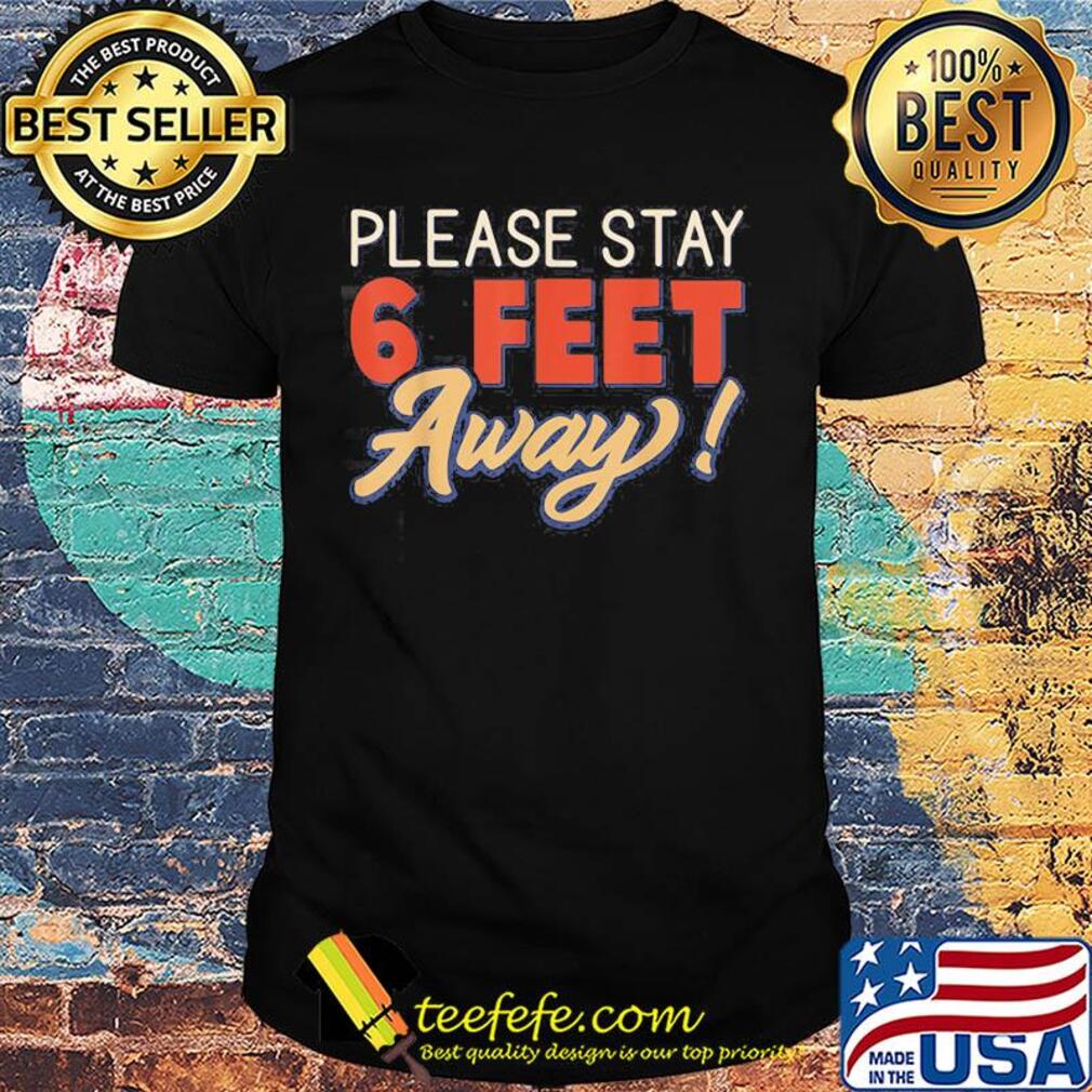 Please stay 6 feet away Covid-19 shirt
