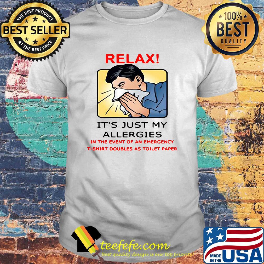 Relax it's just my allergies in the event of an emergency t-shirt doubles as toilet paper shirt