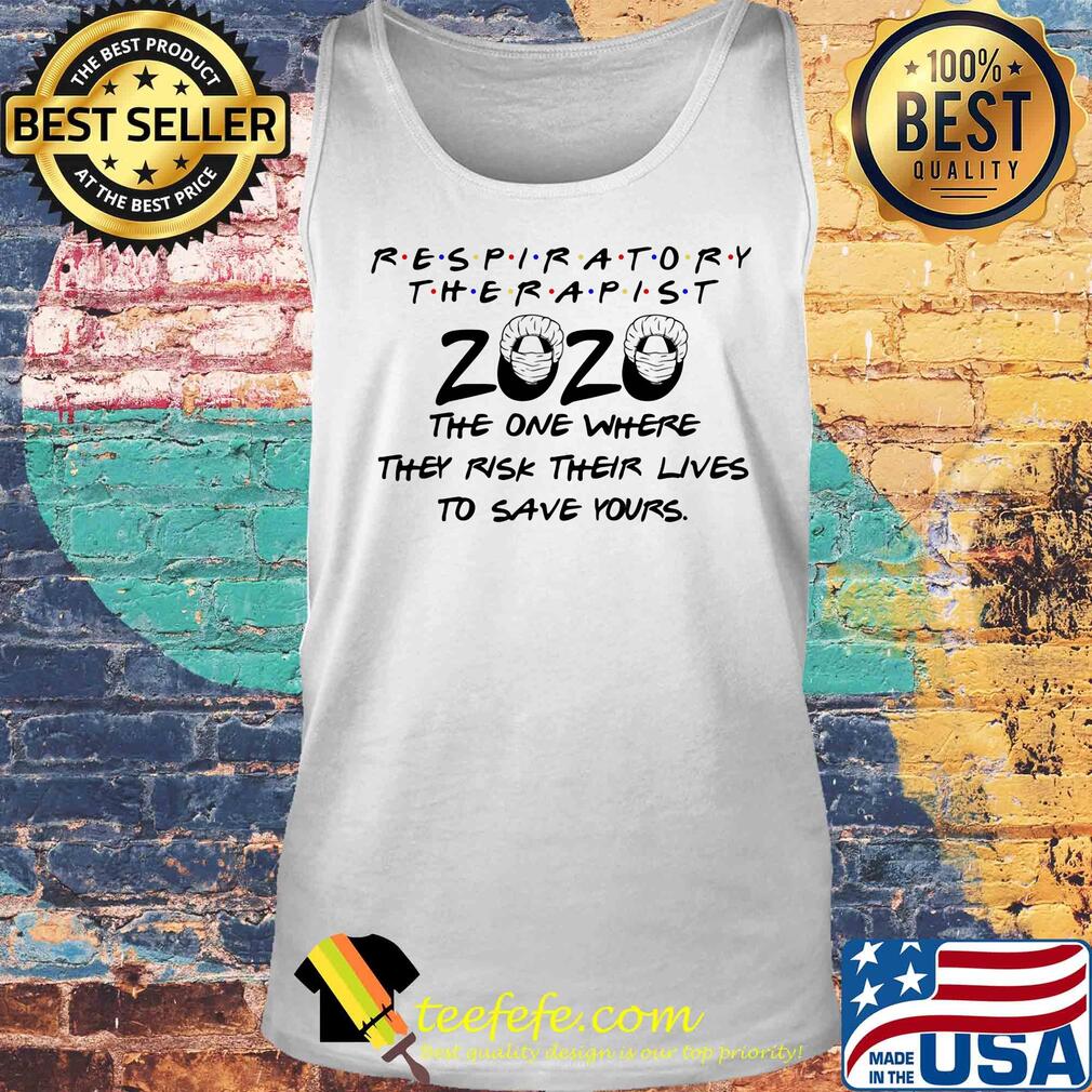 Respiratory therapist 2020 the one where they risk their lives to save yours s Tank top Respiratory therapist 2020 the one where they risk their lives to save yours s Tank top