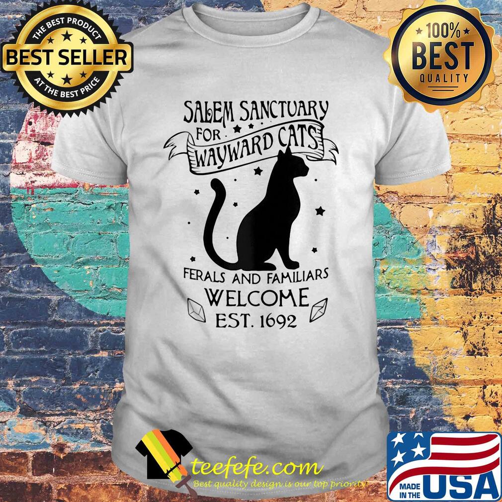 Salem sanctuary for wayward cats ferals and familiars welcome est.1692 Cat shirt
