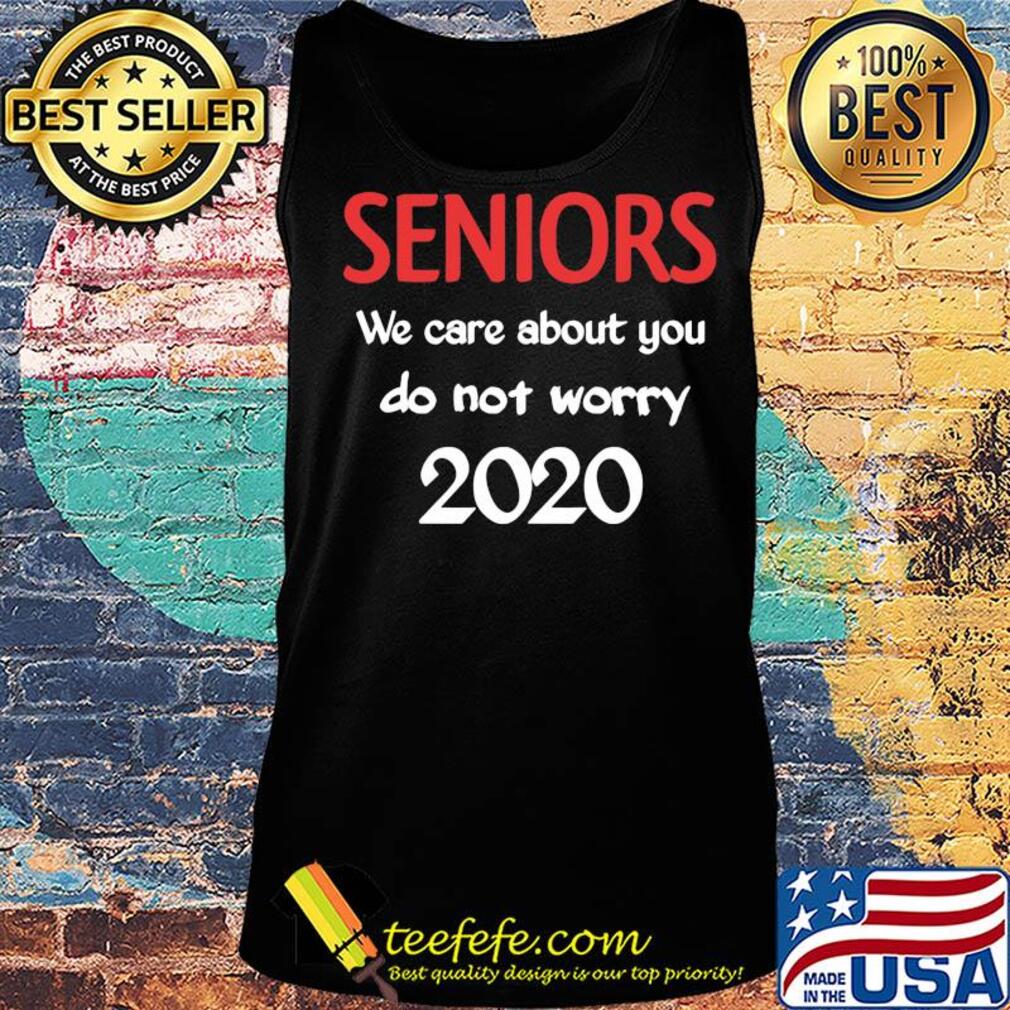 Seniors we care about you do not worry 2020 s Tank top Seniors we care about you do not worry 2020 s Tank top