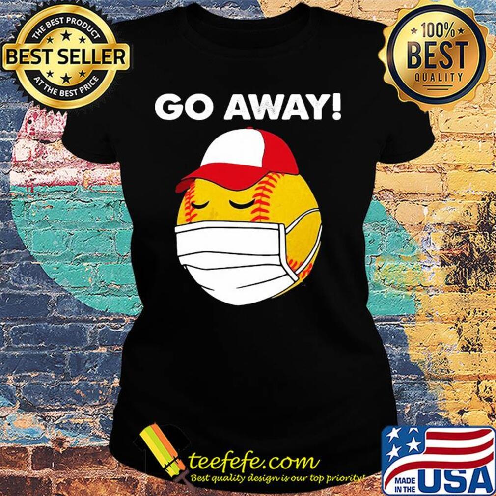 Softball Custom Coronavirus Go Away Shirt Ladies tee Softball Custom Coronavirus Go Away Shirt Ladies tee