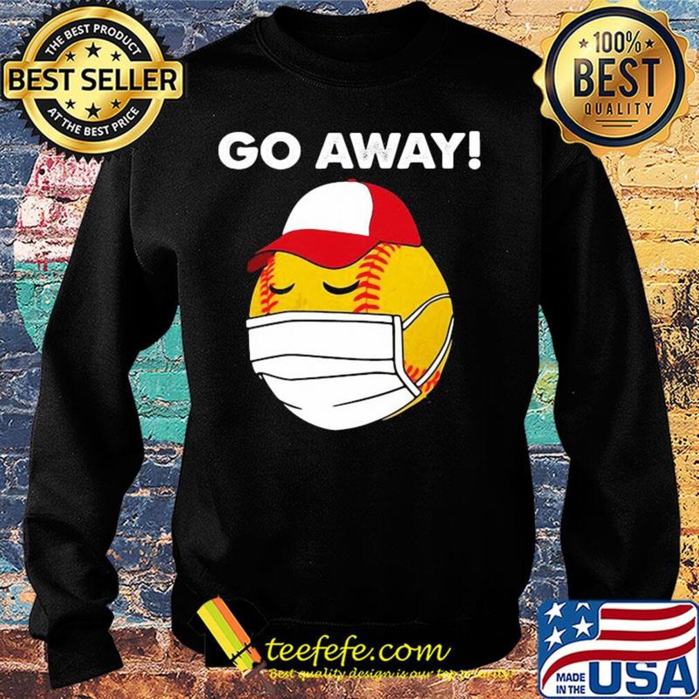 Softball Custom Coronavirus Go Away Shirt Sweater Softball Custom Coronavirus Go Away Shirt Sweater