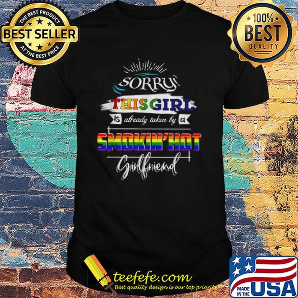 Sorry This Girl Is Already Taken By A Smokin'Hot Girlfriend LGBT shirt