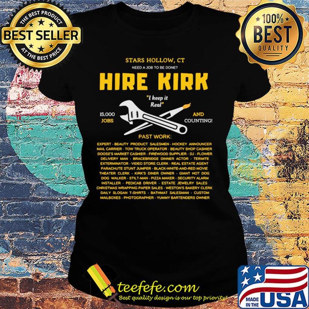 STARS HOLLOW CT HIRE KIRK I KEEP IT REAL JOBS AND PAST WORK SHIRT Ladies tee STARS HOLLOW CT HIRE KIRK I KEEP IT REAL JOBS AND PAST WORK SHIRT Ladies tee