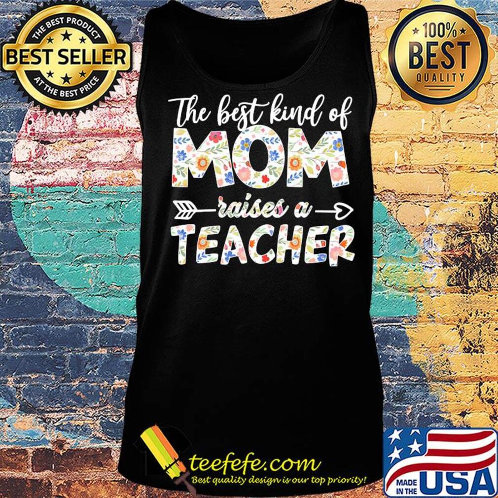 The best kind of mom raises a teacher s Tank top The best kind of mom raises a teacher s Tank top
