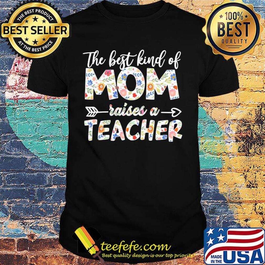The best kind of mom raises a teacher shirt The best kind of mom raises a teacher shirt
