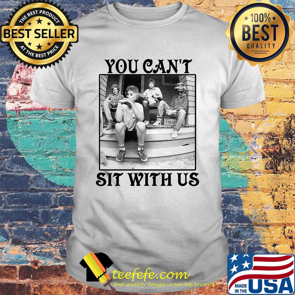 The Golden Girls You Can't Sit With Us shirt The Golden Girls You Can't Sit With Us shirt