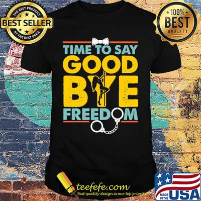 Time to say good bye freedom shirt