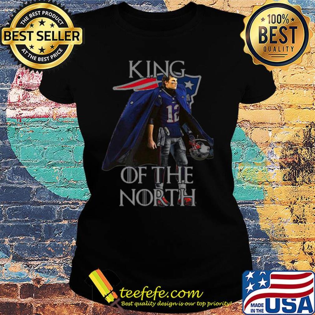 Tom Brady New England Patriots 12 King Of The North Got s Ladies tee Tom Brady New England Patriots 12 King Of The North Got s Ladies tee