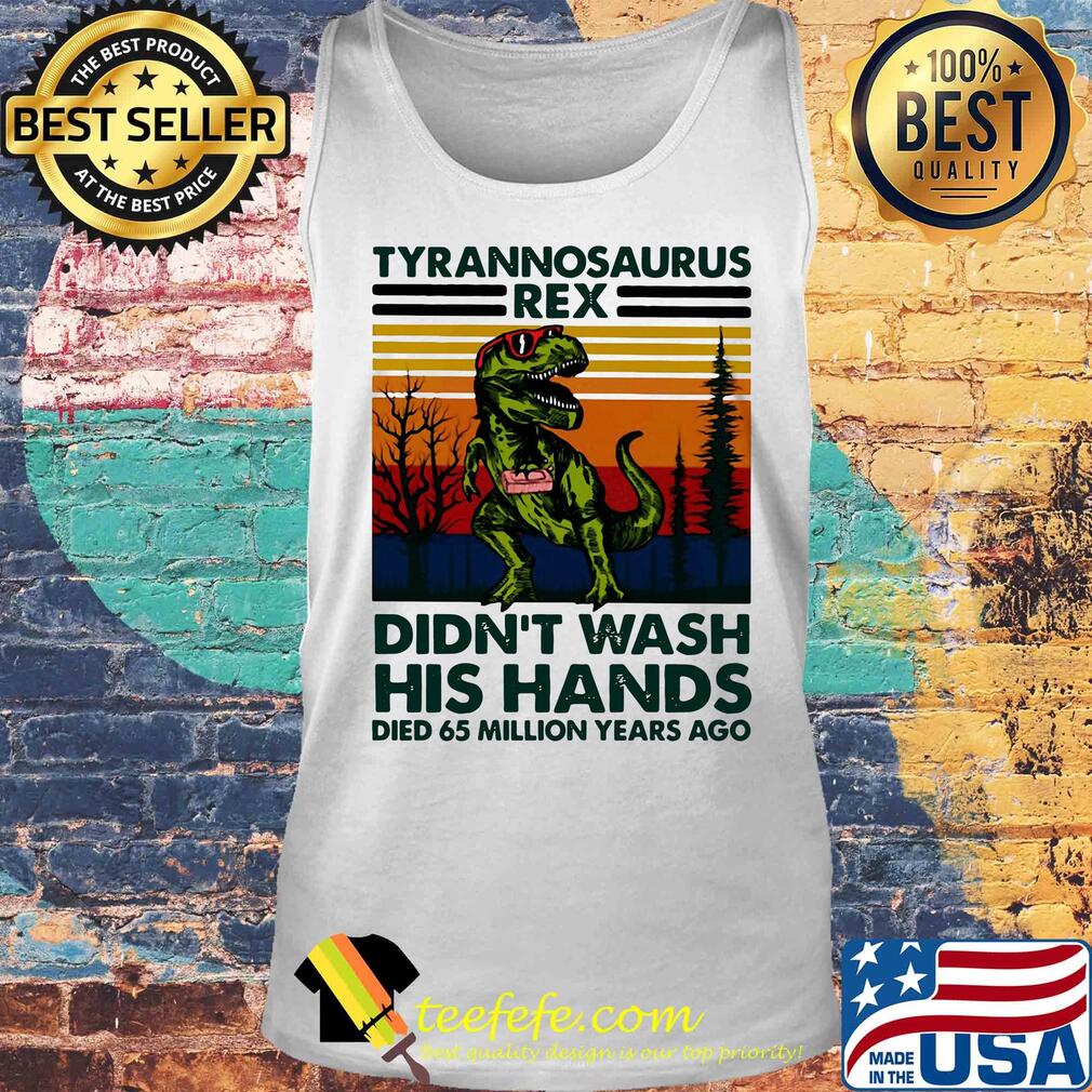 Tyrannosaurus rex didn't wash his hands died 65 million years ago s Tank top Tyrannosaurus rex didn't wash his hands died 65 million years ago s Tank top