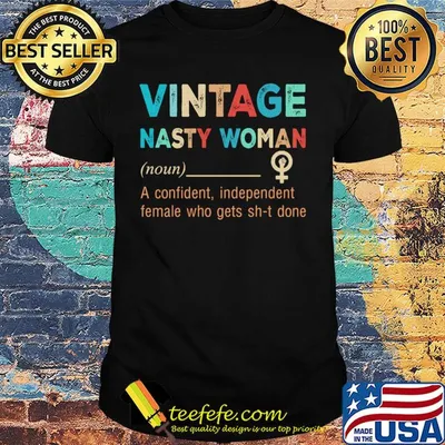 Vintage nasty woman A confident, independent female who gets sh-t done shirt
