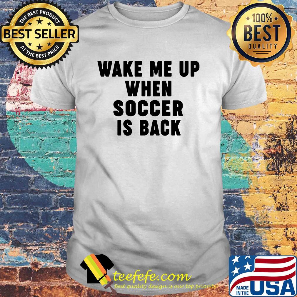 wake me up when soccer is back s Unisex wake me up when soccer is back s Unisex