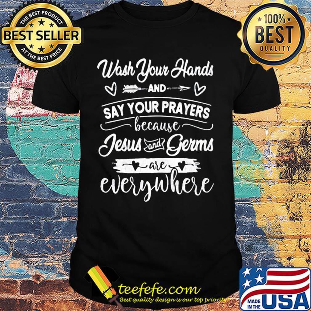 Wash your hands and say your prayers because Jesus and Germs are everywhere shirt
