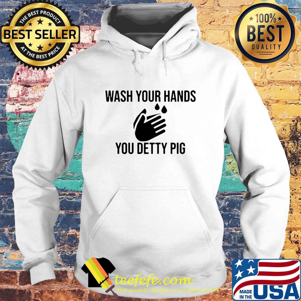 Wash your hands you detty pig Covid-19 s Hoodie Wash your hands you detty pig Covid-19 s Hoodie