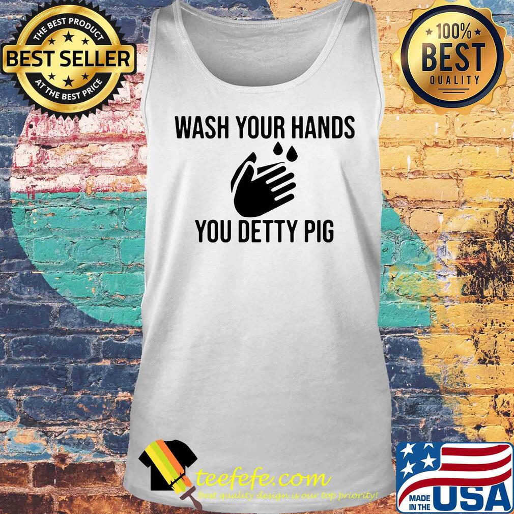 Wash your hands you detty pig Covid-19 s Tank top Wash your hands you detty pig Covid-19 s Tank top