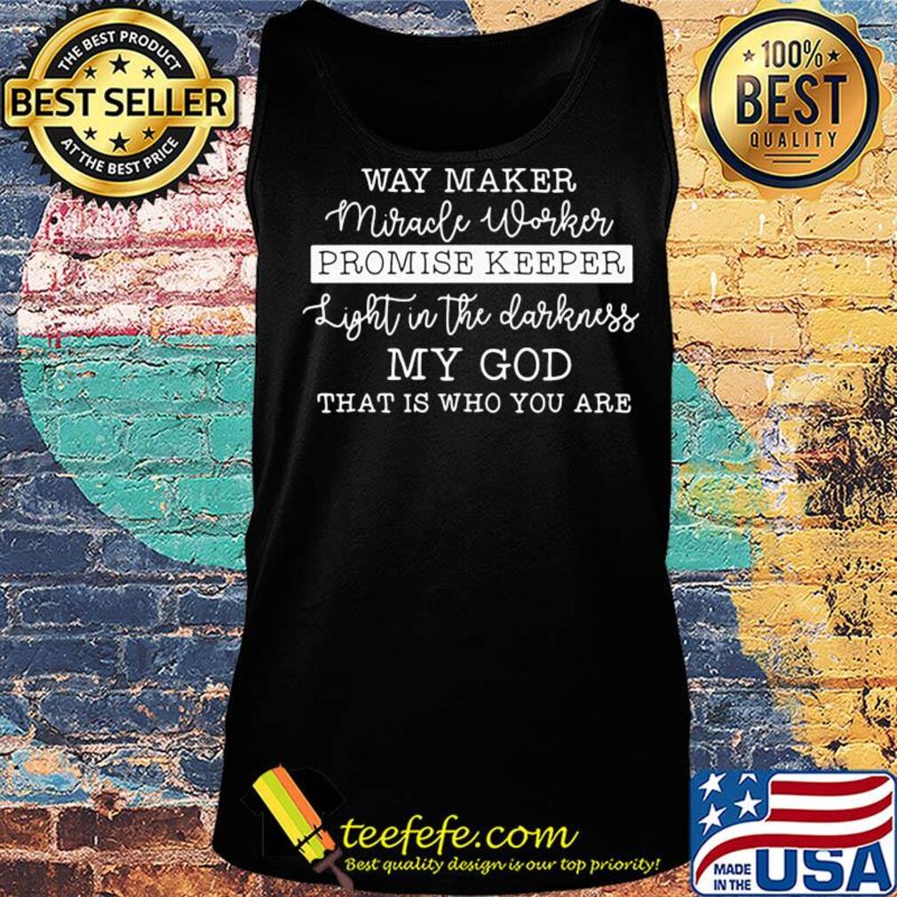 Way Maker miracle worker promise keeper light in the darkness my God that is who you are s Tank top Way Maker miracle worker promise keeper light in the darkness my God that is who you are s Tank top