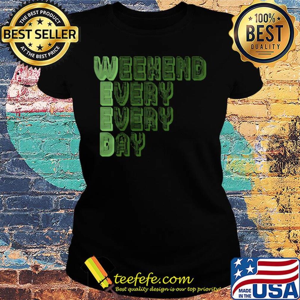Weekend every every day s Ladies tee Weekend every every day s Ladies tee