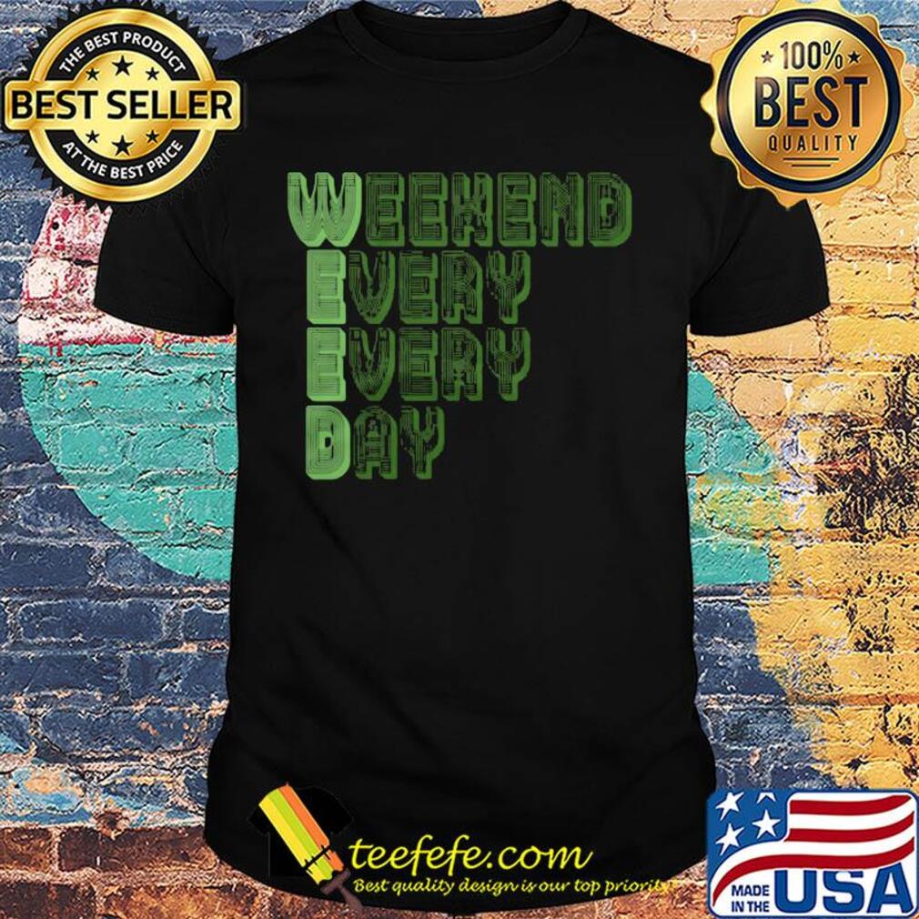 Weekend every every day shirt